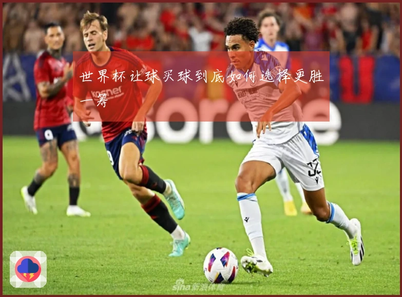世界杯让球买球到底如何选择更胜一筹