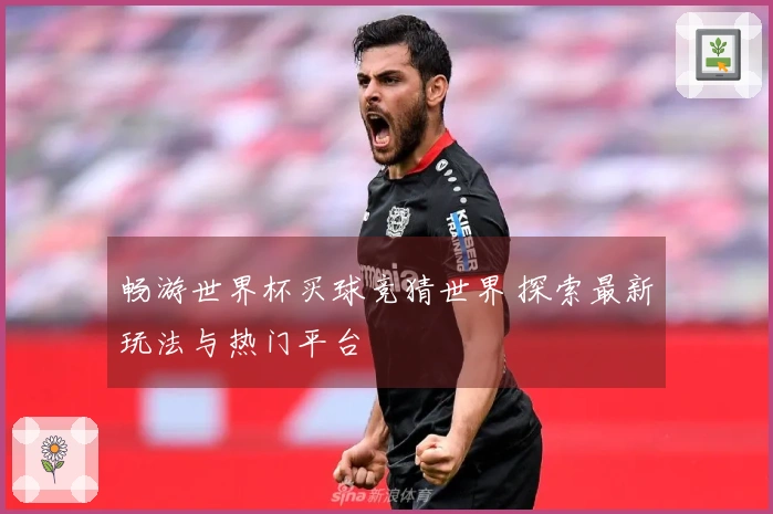 畅游世界杯买球竞猜世界 探索最新玩法与热门平台